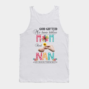 Vintage God Gifted Me Two Titles Mom And Nan Wildflower Hands Flower Happy Mothers Day Tank Top